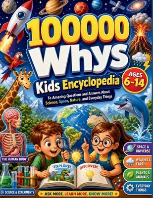 100000 Whys Book: The Kids Encyclopedia to Amazing Questions and Answers About Science, Space, Nature, and Everyday Things (Ages 6-14) by Starwhistle, Luma R.