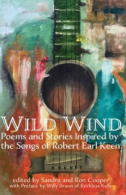 Wild Wind: Poems and Stories Inspired by the Songs of Robert Earl Keen by Cooper, Sandra Johson