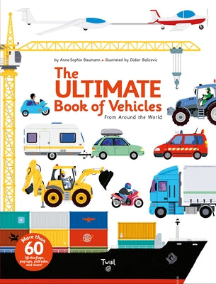The Ultimate Book of Vehicles: From Around the World by Baumann, Anne-Sophie