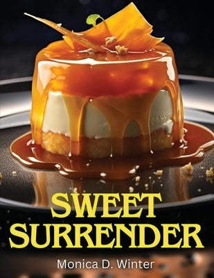 Sweet Surrender: A Symphony of Flavors by Monica D Winter