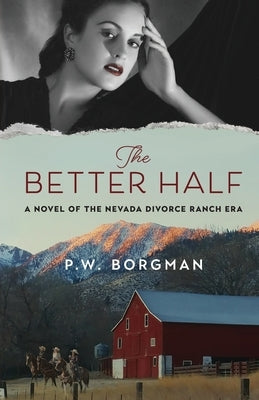 The Better Half: A Novel of the Nevada Divorce Ranch Era by Borgman, P. W.