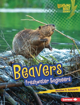 Beavers: Freshwater Engineers by Schwartz, Heather E.