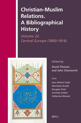 Christian-Muslim Relations. a Bibliographical History Volume 22. Central Europe (1800-1914) by Thomas, David