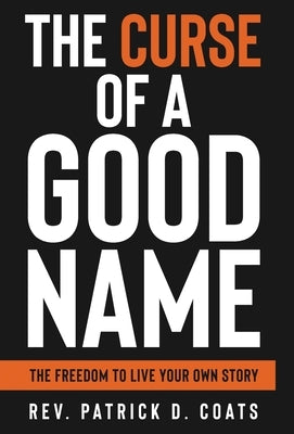 The Curse of A Good Name by Coats, Patrick D.