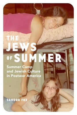 The Jews of Summer: Summer Camp and Jewish Culture in Postwar America by Fox, Sandra