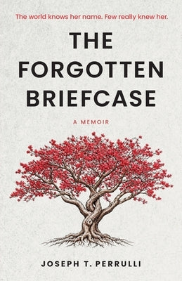 The Forgotten Briefcase: The world knows her name. Few really knew her. by Perrulli, Joseph T.