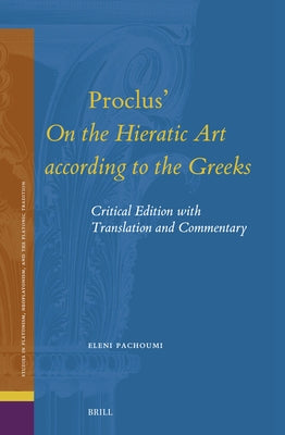 Proclus' on the Hieratic Art According to the Greeks: Critical Edition with Translation and Commentary by Pachoumi, Eleni
