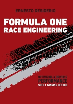 Formula One Race Engineering: Optimizing a Driver's Performance with a Winning Method by Desiderio, Ernesto