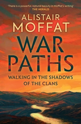 War Paths: Walking in the Shadows of the Clans by Moffat, Alistair