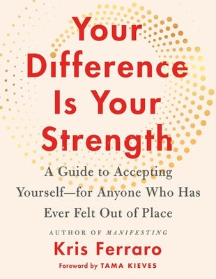 Your Difference Is Your Strength: A Guide to Accepting Yourself--For Anyone Who Has Ever Felt Out of Place by Ferraro, Kris