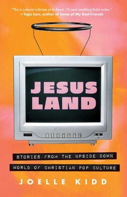 Jesusland: Stories from the Upside Down World of Christian Pop Culture by Kidd, Joelle