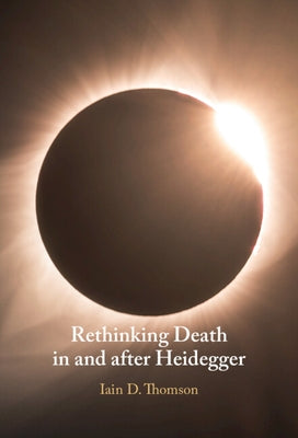 Rethinking Death in and after Heidegger by Thomson, Iain D.