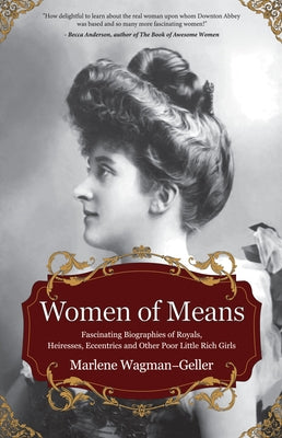 Women of Means: The Fascinating Biographies of Royals, Heiresses, Eccentrics and Other Poor Little Rich Girls (Stories of the Rich & F by Wagman-Geller, Marlene