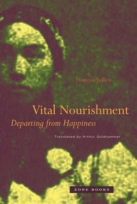 Vital Nourishment: Departing from Happiness by Jullien, Fran&#195;&#167;ois