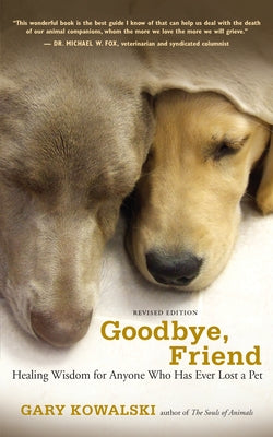 Goodbye, Friend: Healing Wisdom for Anyone Who Has Ever Lost a Pet by Kowalski, Gary