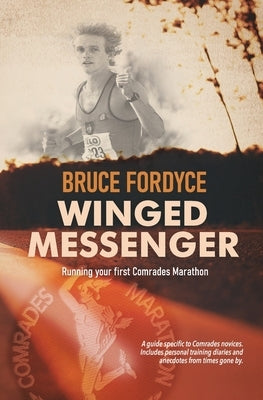 Winged Messenger: Running your first Comrades Marathon by Fordyce, Bruce