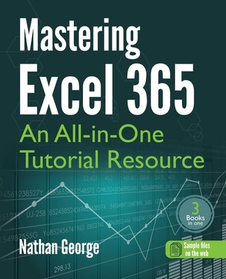 Mastering Excel 365: An All-in-One Tutorial Resource by George, Nathan