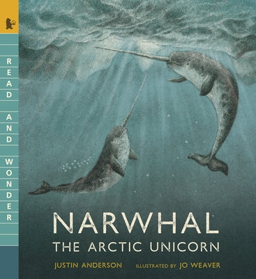 Narwhal: The Arctic Unicorn: Read and Wonder by Anderson, Justin