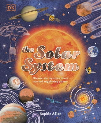 The Solar System: Discover the Mysteries of Our Sun and the Planets That Orbit It by Allan, Sophie