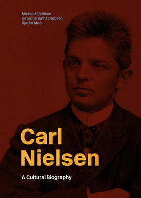 Carl Nielsen: En Kulturhistorisk Biografi by Fjeldsoe, Michael