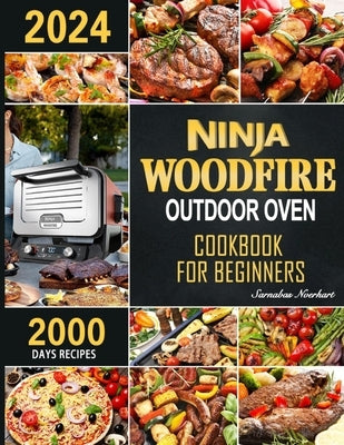 Ninja Woodfire Outdoor Oven Cookbook for Beginners: 2000 Days Fast & Mouth-Watering Recipes, Enjoy Outdoor Barbecue Fun Become A Pizza &#65286; Grill by Nverhart, Sarnabas