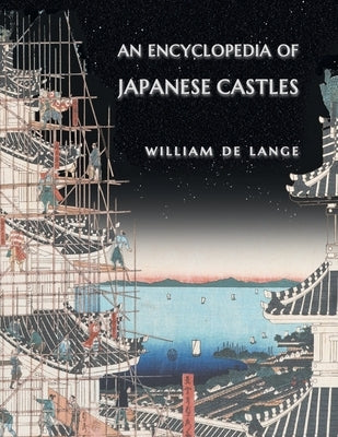 An Encyclopedia of Japanese Castles by De Lange, William