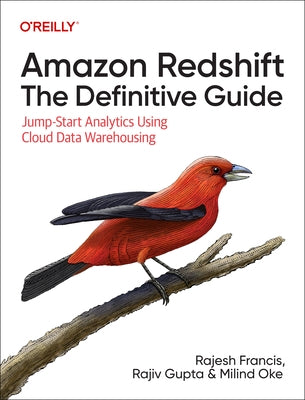 Amazon Redshift: The Definitive Guide: Jump-Start Analytics Using Cloud Data Warehousing by Francis, Rajesh