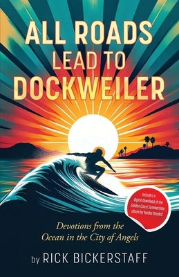 All Roads Lead To Dockweiler: Devotions from the Ocean in the City of Angels by Bickerstaff, Rick