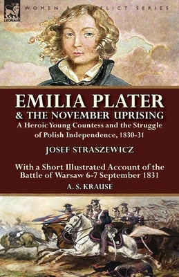 Emilia Plater & the November Uprising: a Heroic Young Countess and the Struggle of Polish Independence, 1830-31, With a Short Illustrated Account of t by Straszewicz, Josef