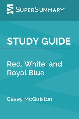 Study Guide: Red, White, and Royal Blue by Casey McQuiston (SuperSummary) by Supersummary