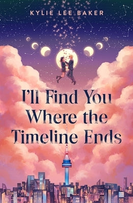 I'll Find You Where the Timeline Ends by Baker, Kylie Lee