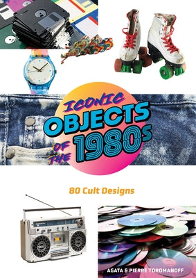 Iconic Objects of the 1980s: 80 Cult Designs by Toromanoff, Pierre