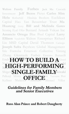 How to Build a High-Performing Single-Family Office: Guidelines for Family Members and Senior Executives by Daugherty, Robert