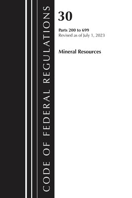 Code of Federal Regulations, Title 30 Mineral Resources 200-699, 2023 by Office of the Federal Register (U S )