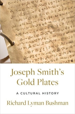 Joseph Smith's Gold Plates: A Cultural History by Bushman, Richard Lyman