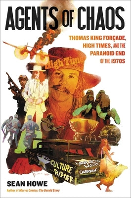 Agents of Chaos: Thomas King Forçade, High Times, and the Paranoid End of the 1970s by Howe, Sean