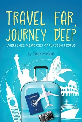 Travel Far, Journey Deep by Hiser, Sue