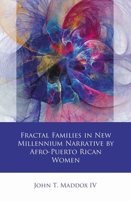 Fractal Families in New Millennium Narrative by Afro-Puerto Rican Women by Maddox IV, John T.