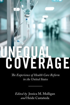 Unequal Coverage: The Experience of Health Care Reform in the United States by Casta&#241;eda, Heide