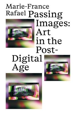 Passing Images: Art in the Post-Digital Age by 