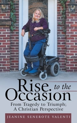 Rise to the Occasion: From Tragedy to Triumph; a Christian Perspective by Valenti, Jeanine Senerote