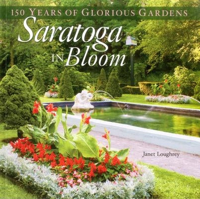 Saratoga in Bloom: 150 Years of Glorious Gardens by Loughrey, Janet