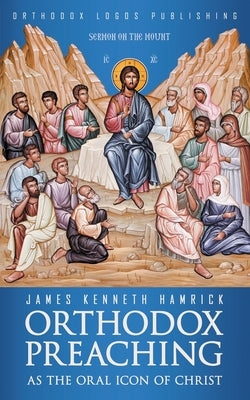 Orthodox Preaching as the Oral Icon of Christ by Hamrick, James Kenneth