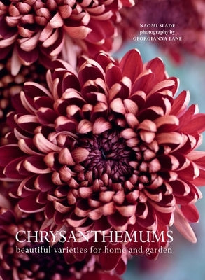 Chrysanthemums: Beautiful Varieties for Home and Garden by Slade, Naomi