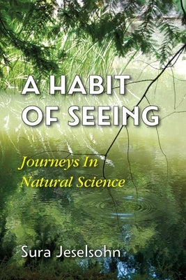 A Habit Of Seeing: Journeys In Natural Science by Jeselsohn, Sura