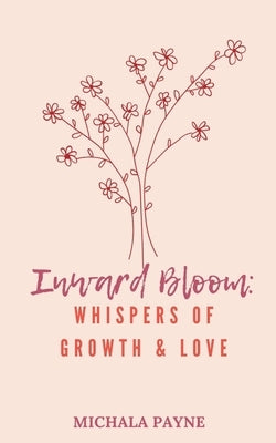 Inward Bloom: Whispers of Growth, Love, & Renewal by Payne, Michala