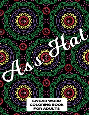 Ass Hat SWEAR WORD COLORING BOOK FOR ADULTS: swear word coloring book for adults stress relieving designs 8.5" X 11" Mandala Designs 54 Pages by Publishing Co, Mandala Swearing Books