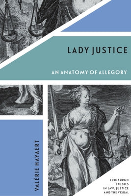 Lady Justice: An Anatomy of Allegory by Hayaert, Val&#233;rie