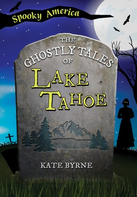 The Ghostly Tales of Lake Tahoe by Byrne, Kate