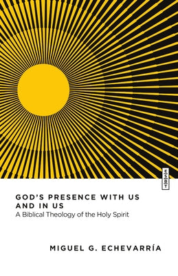 God's Presence with Us and in Us: A Biblical Theology of the Holy Spirit by EchevarrÃ­a, Miguel G.